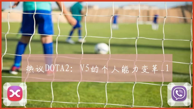热议DOTA2：V5的个人能力变革_1
