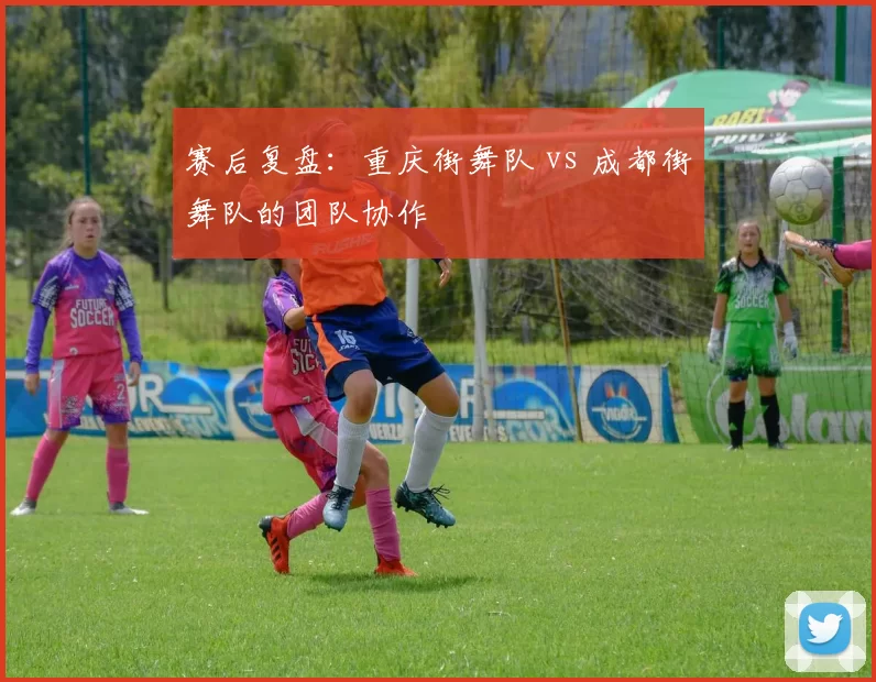 赛后复盘：重庆街舞队 vs 成都街舞队的团队协作