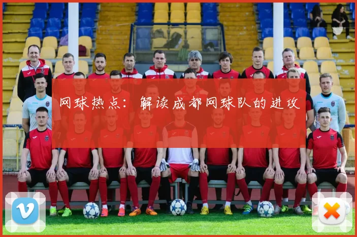 网球热点：解读成都网球队的进攻